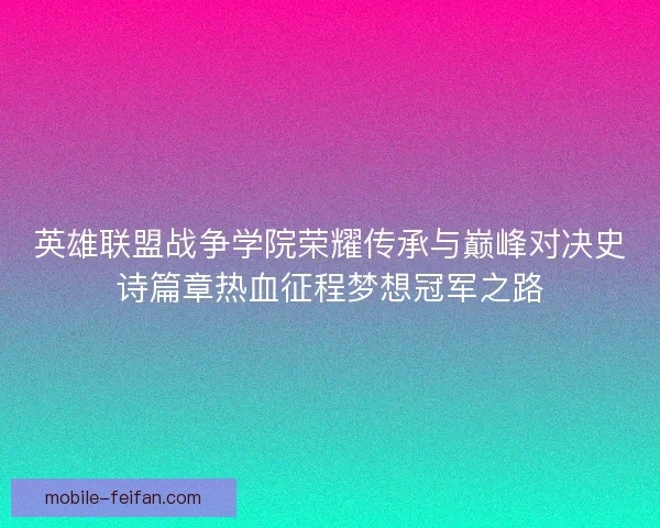 英雄联盟战争学院荣耀传承与巅峰对决史诗篇章热血征程梦想冠军之路