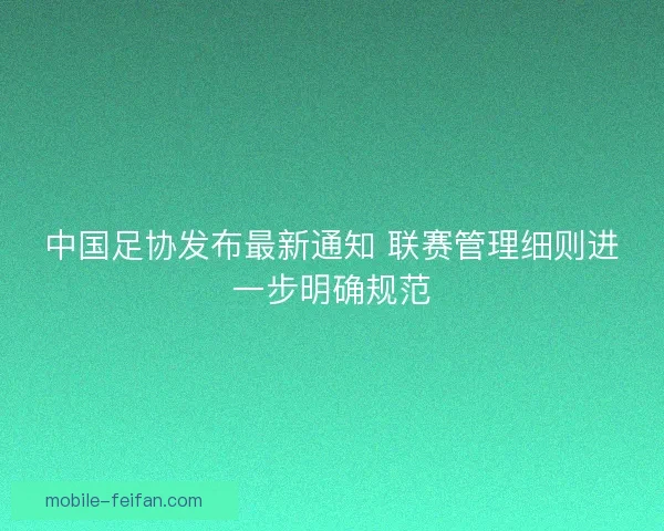 中国足协发布最新通知 联赛管理细则进一步明确规范